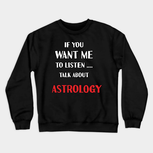 if you want me to listen talk about astrology Crewneck Sweatshirt by Teekingdom